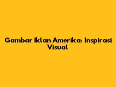 Gambar Iklan Amerika: Inspirasi Visual