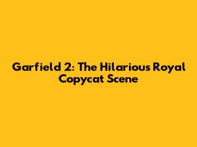 Garfield 2: The Hilarious Royal Copycat Scene