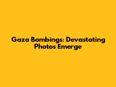 Gaza Bombings: Devastating Photos Emerge