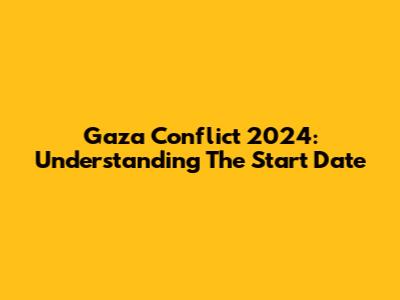Gaza Conflict 2024: Understanding The Start Date