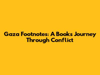 Gaza Footnotes: A Book's Journey Through Conflict