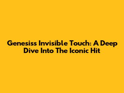 Genesis's 'Invisible Touch': A Deep Dive Into The Iconic Hit