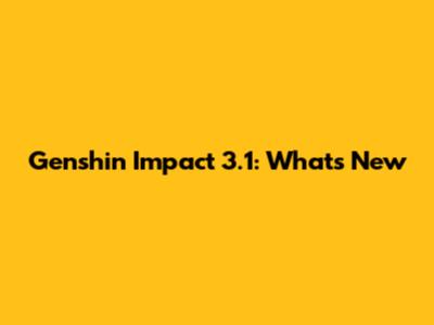 Genshin Impact 3.1: What's New