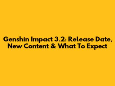 Genshin Impact 3.2: Release Date, New Content & What To Expect