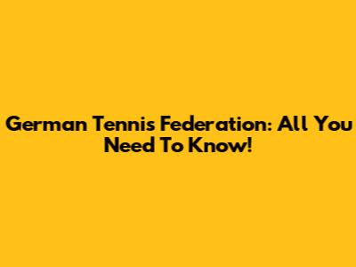 German Tennis Federation: All You Need To Know!
