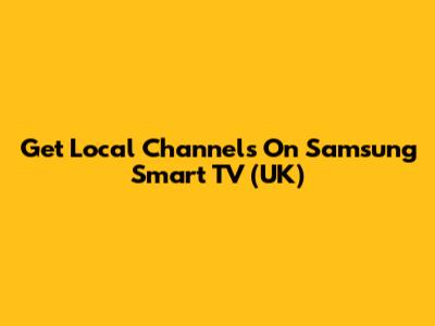 Get Local Channels On Samsung Smart TV (UK)