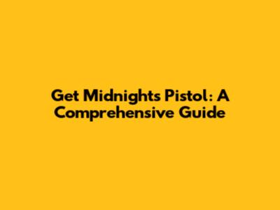Get Midnight's Pistol: A Comprehensive Guide