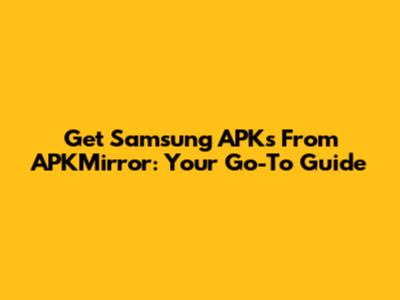 Get Samsung APKs From APKMirror: Your Go-To Guide