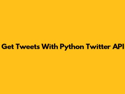 Get Tweets With Python Twitter API