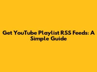 Get YouTube Playlist RSS Feeds: A Simple Guide
