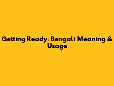 Getting Ready: Bengali Meaning & Usage