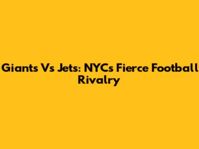 Giants Vs Jets: NYC's Fierce Football Rivalry