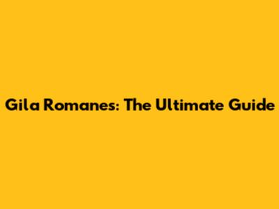 Gila Romanes: The Ultimate Guide