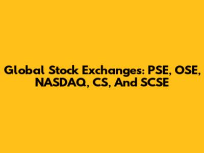 Global Stock Exchanges: PSE, OSE, NASDAQ, CS, And SCSE