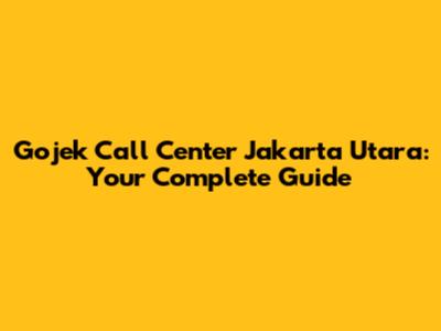 Gojek Call Center Jakarta Utara: Your Complete Guide