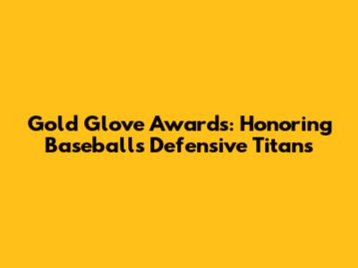 Gold Glove Awards: Honoring Baseball's Defensive Titans