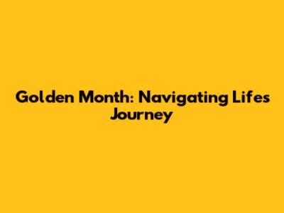 Golden Month: Navigating Life's Journey