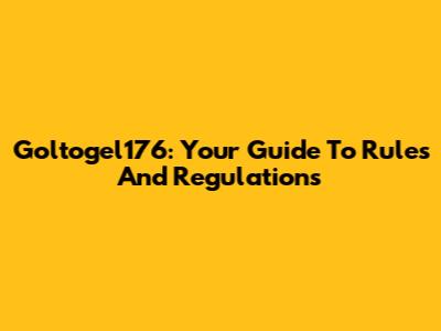 Goltogel176: Your Guide To Rules And Regulations