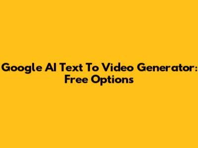 Google AI Text To Video Generator: Free Options