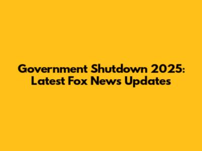 Government Shutdown 2025: Latest Fox News Updates