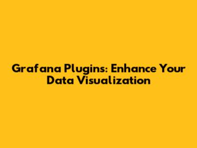 Grafana Plugins: Enhance Your Data Visualization