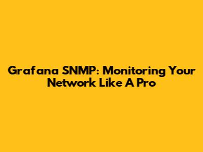Grafana SNMP: Monitoring Your Network Like A Pro