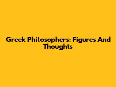 Greek Philosophers: Figures And Thoughts