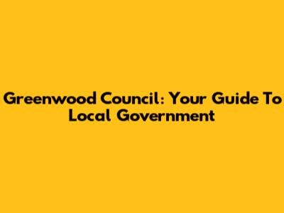 Greenwood Council: Your Guide To Local Government