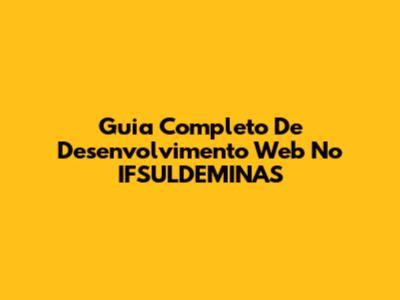 Guia Completo De Desenvolvimento Web No IFSULDEMINAS