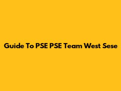 Guide To PSE PSE Team West Sese