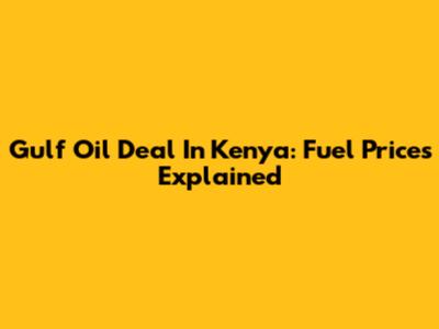 Gulf Oil Deal In Kenya: Fuel Prices Explained