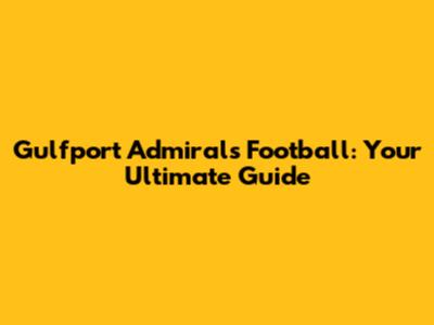 Gulfport Admirals Football: Your Ultimate Guide