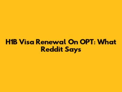 H1B Visa Renewal On OPT: What Reddit Says