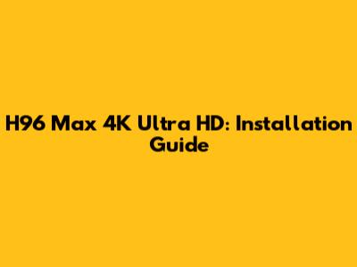 H96 Max 4K Ultra HD: Installation Guide