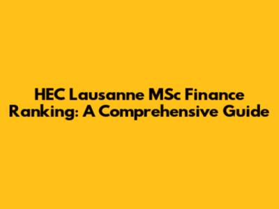 HEC Lausanne MSc Finance Ranking: A Comprehensive Guide