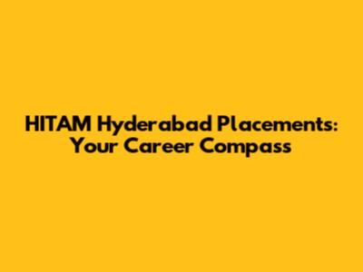 HITAM Hyderabad Placements: Your Career Compass