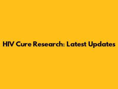 HIV Cure Research: Latest Updates