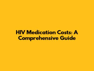 HIV Medication Costs: A Comprehensive Guide