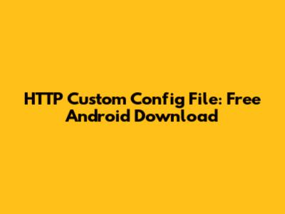 HTTP Custom Config File: Free Android Download