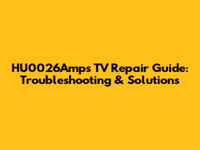 HU0026Amps TV Repair Guide: Troubleshooting & Solutions