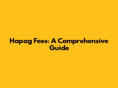 Hapag Fees: A Comprehensive Guide