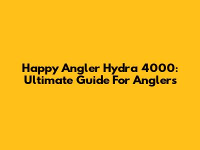Happy Angler Hydra 4000: Ultimate Guide For Anglers