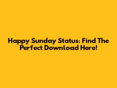 Happy Sunday Status: Find The Perfect Download Here!