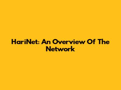 HariNet: An Overview Of The Network