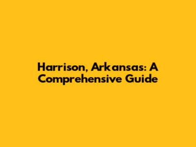 Harrison, Arkansas: A Comprehensive Guide