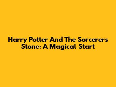 Harry Potter And The Sorcerer's Stone: A Magical Start