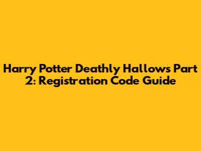 Harry Potter Deathly Hallows Part 2: Registration Code Guide