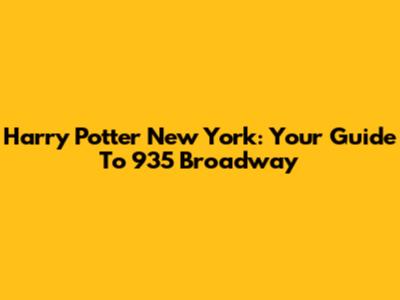 Harry Potter New York: Your Guide To 935 Broadway