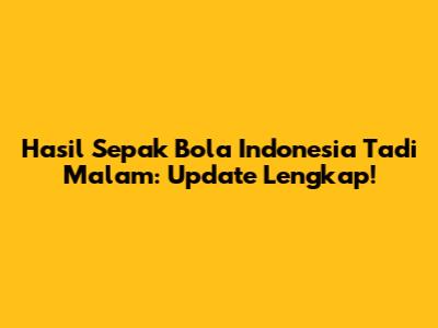 Hasil Sepak Bola Indonesia Tadi Malam: Update Lengkap!