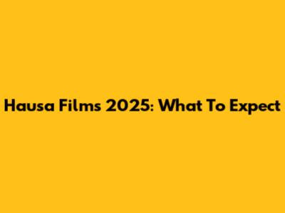 Hausa Films 2025: What To Expect